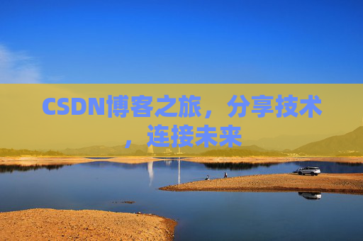 CSDN博客之旅，分享技术，连接未来